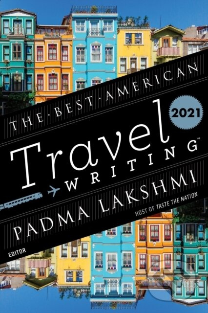 The Best American Travel Writing 2021 - Jason Wilson, Padma Lakshmi