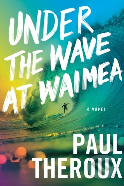 Under The Wave At Waimea - Paul Theroux