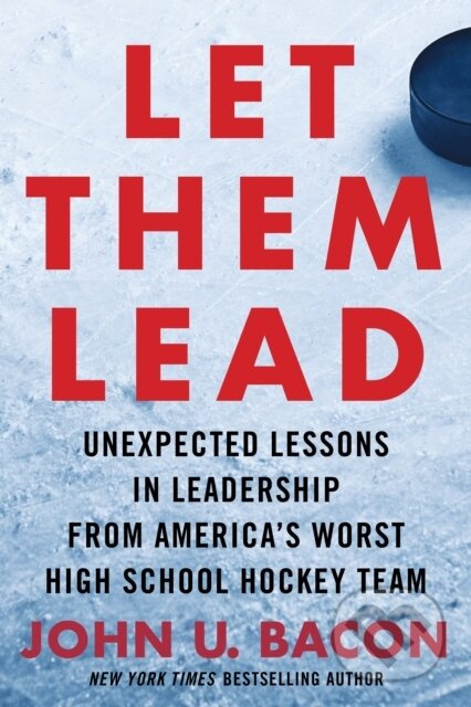 Let Them Lead (Unexpected Lessons in Leadership from America's Worst High School Hockey Team)