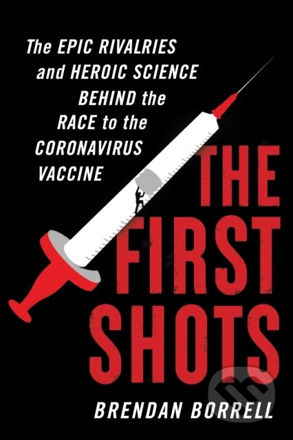 The First Shots (The Epic Rivalries and Heroic Science Behind the Race to the Coronavirus Vaccine)