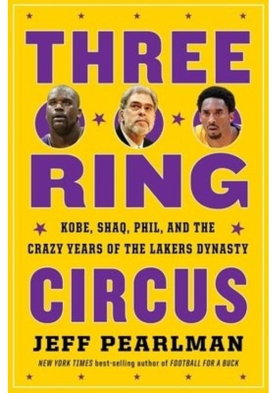 Three-Ring Circus (Kobe, Shaq, Phil, and the Crazy Years of the Lakers Dynasty)