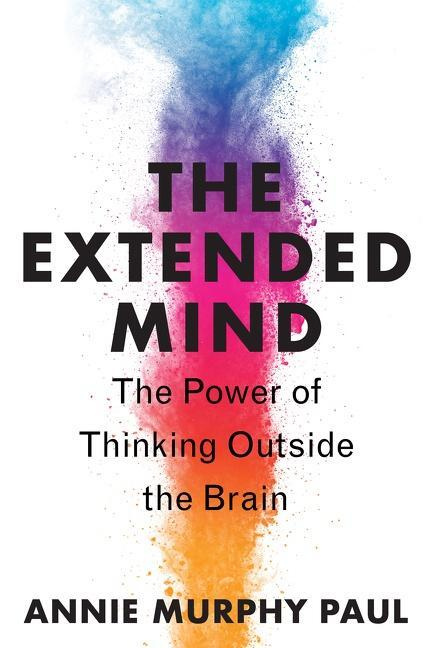 The Extended Mind (The Power of Thinking Outside the Brain)