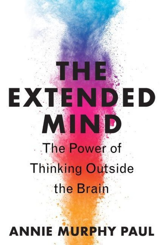 The Extended Mind (The Power of Thinking Outside the Brain)