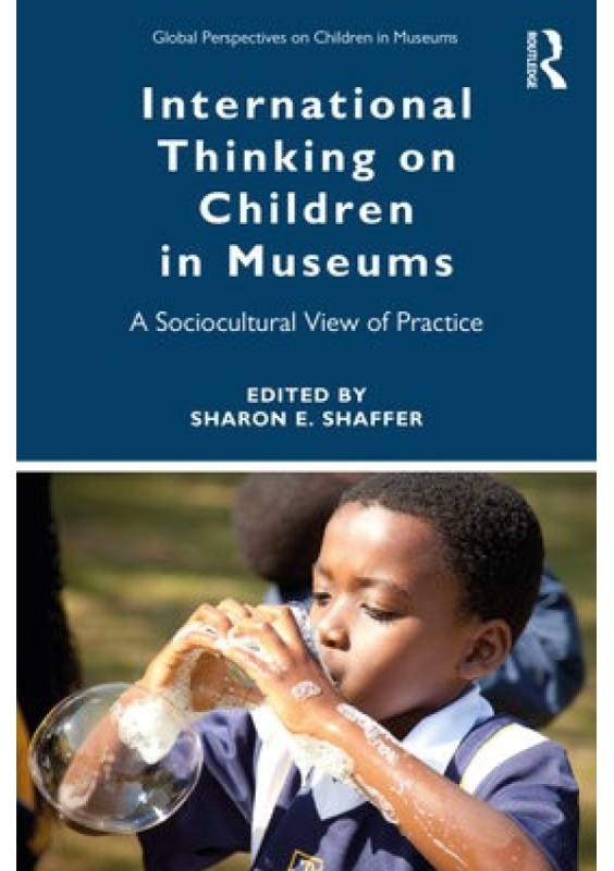 International Thinking on Children in Museums, A Sociocultural View of Practice Taylor & Francis Ltd