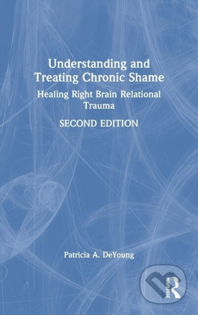 Understanding and Treating Chronic Shame (Healing Right Brain Relational Trauma) - kniha z kategorie Humanitní a společenské vědy