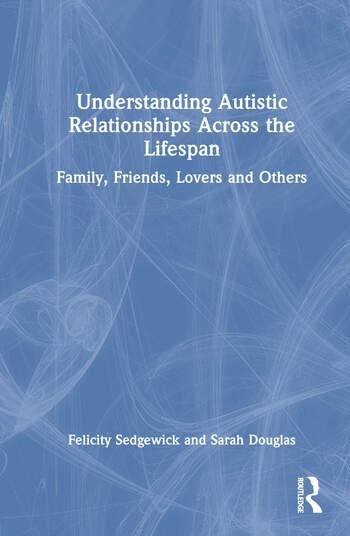Understanding Autistic Relationships Across the Lifespan Taylor & Francis Ltd