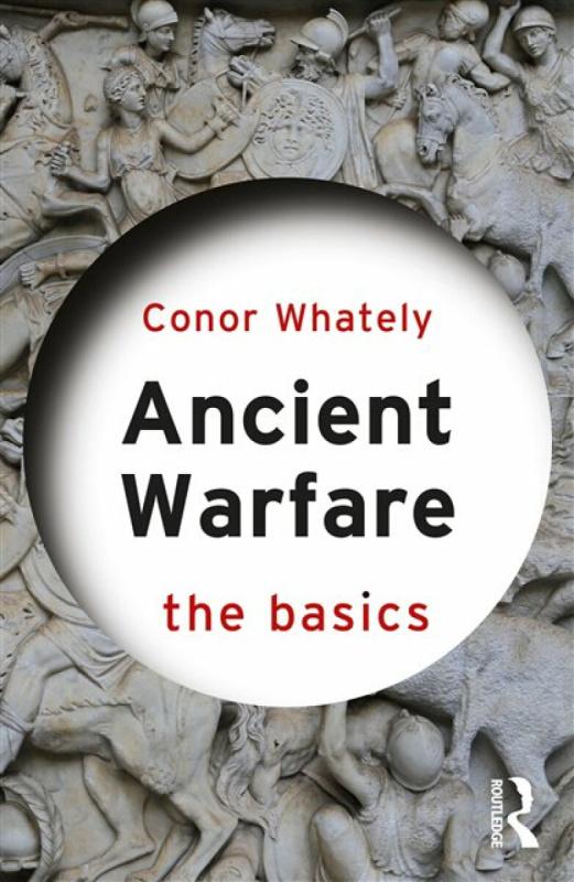 Taylor & Francis Ltd Ancient Warfare: The Basics - Whately, Conor (University of Winnipeg, Canada)