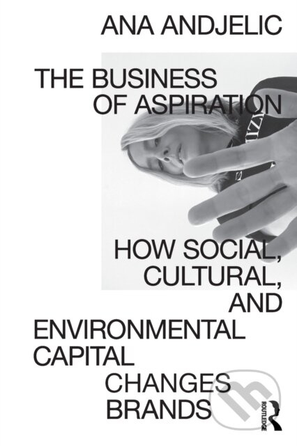 The Business of Aspiration (How Social, Cultural, and Environmental Capital Changes Brands) - kniha z kategorie Marketing