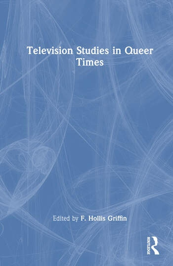 Television Studies in Queer Times Taylor & Francis Ltd
