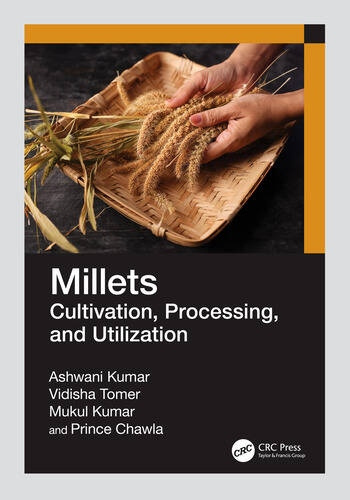 Millets Cultivation, Processing, and Utilization Taylor & Francis Ltd