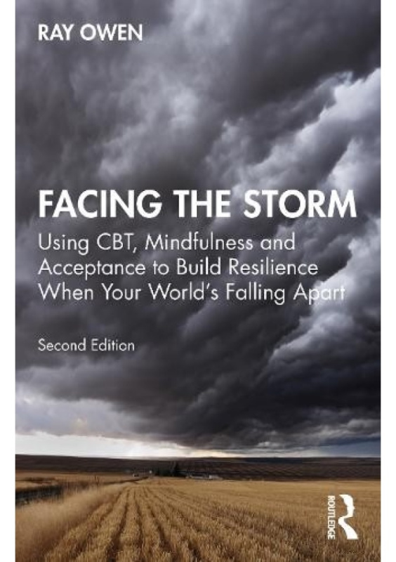 Facing the Storm, Using CBT, Mindfulness and Acceptance to Build Resilience When Your Worlds Falling Apart Taylor & Francis Ltd