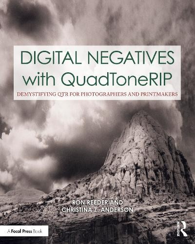Digital Negatives with QuadToneRIP, Demystifying QTR for Photographers and Printmakers Taylor & Francis Ltd