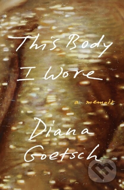 This Body I Wore (A Memoir) - Diana Goetsch