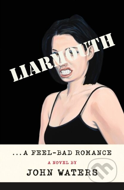 Liarmouth: A Feel-Bad Romance (A Novel) - John Waters - kniha z kategorie Společenská beletrie