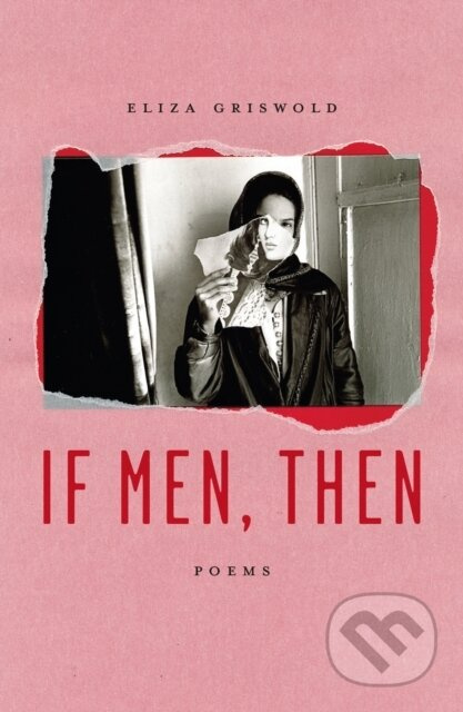If Men, Then (Poems) - Eliza Griswold - kniha z kategorie Poezie