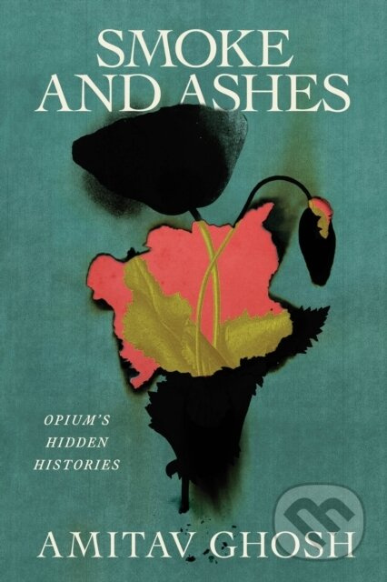 Smoke and Ashes (Opium's Hidden Histories) - Amitav Ghosh - kniha z kategorie Historie
