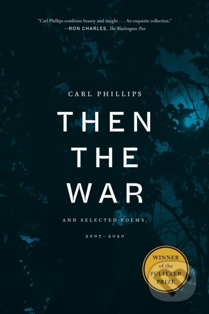 Then the War (And Selected Poems, 2007-2020) - Carl Phillips