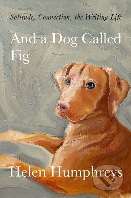 And a Dog Called Fig (Solitude, Connection, the Writing Life) - kniha z kategorie Zdraví a životní styl
