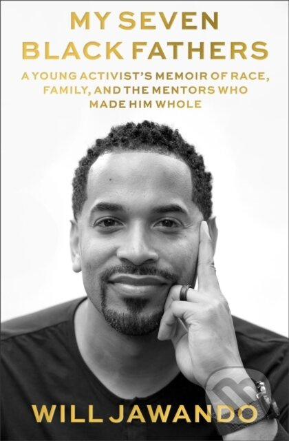 My Seven Black Fathers (A Young Activist's Memoir of Race, Family, and the Mentors Who Made Him Whole)