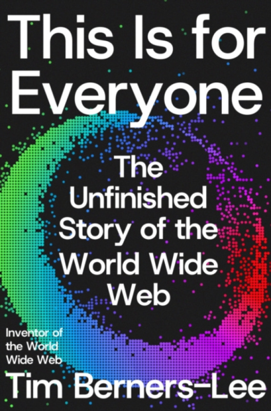 This Is for Everyone (The Unfinished Story of the World Wide Web)