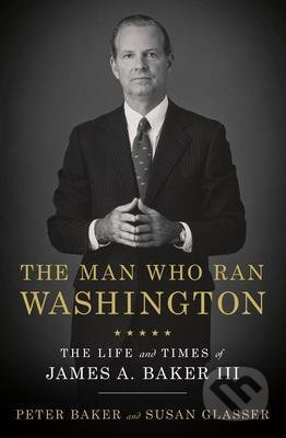 The Man Who Ran Washington (The Life and Times of James A. Baker III) - kniha z kategorie Životopisy