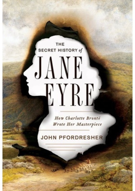 Secret History of Jane Eyre, How Charlotte Bronte Wrote Her Masterpiece WW Norton & Co