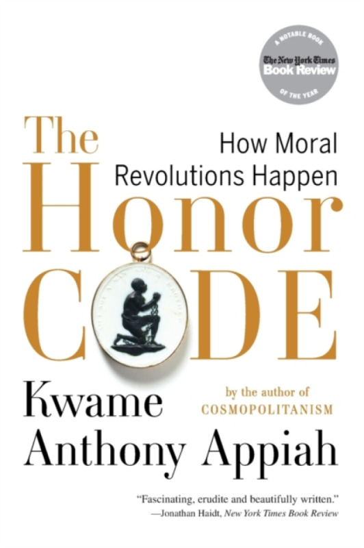 The Honor Code – How Moral Revolutions Happen - Kwame Anthony Appiah