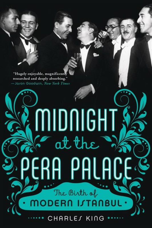 Midnight at the Pera Palace â€“ The Birth of Modern Istanbul - Charles King