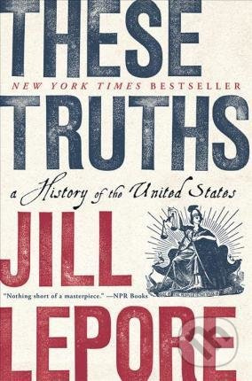 These Truths (A History of the United States) - Jill Lepore - kniha z kategorie Historie