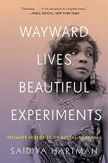 Wayward Lives, Beautiful Experiments (Intimate Histories of Riotous Black Girls, Troublesome Women, and Queer Radicals) - kniha z kategorie Humanitné…