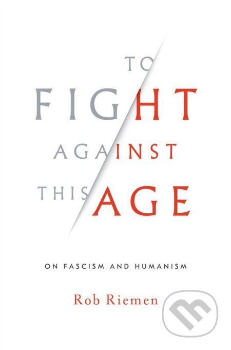 To Fight Against This Age (On Fascism and Humanism) - kniha z kategorie Humanitní a společenské vědy