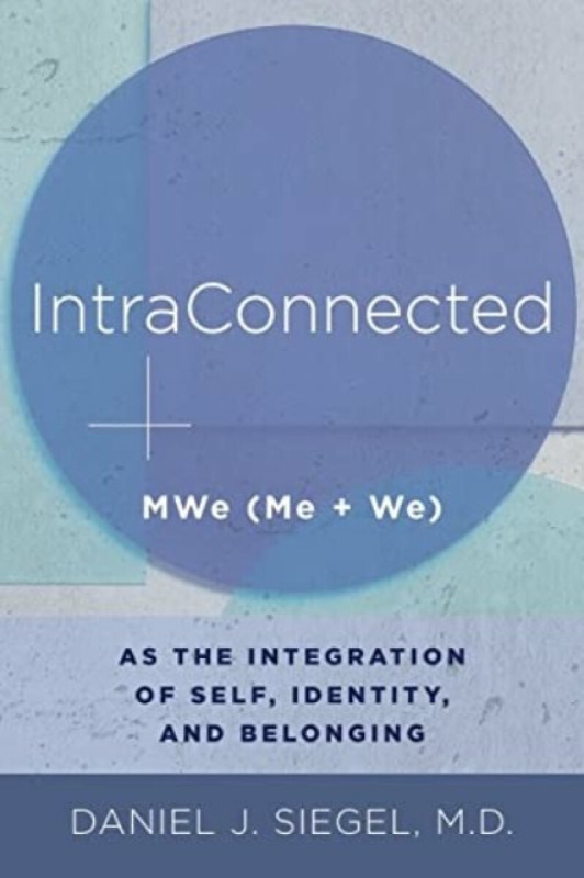 IntraConnected â€“ MWe (Me + We) as the Integration of Self, Identity, and Belonging - Daniel J. Siegel