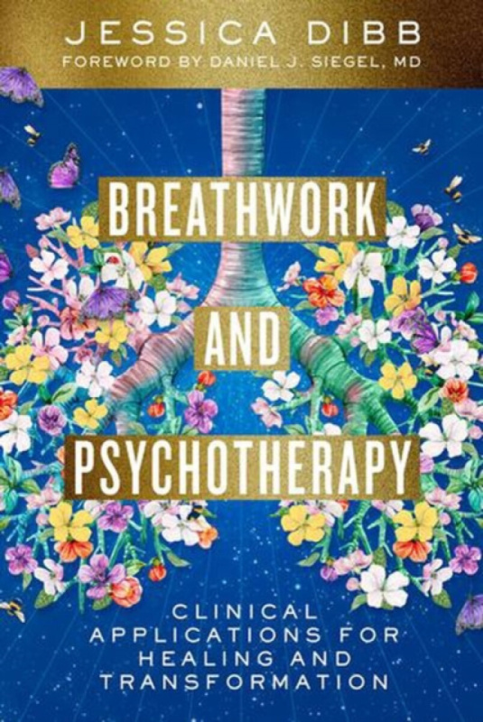 Breathwork and Psychotherapy â€“ Clinical Applications for Healing and Transformation - Jessica Dibb