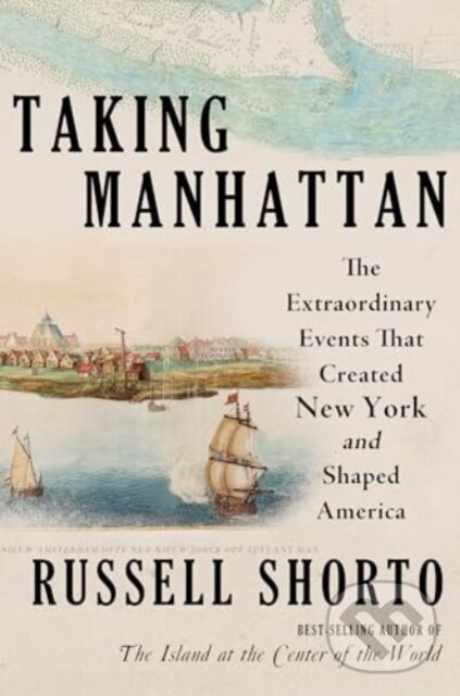 Taking Manhattan (The Extraordinary Events That Created New York and Shaped America) - kniha z kategorie Ekonómia