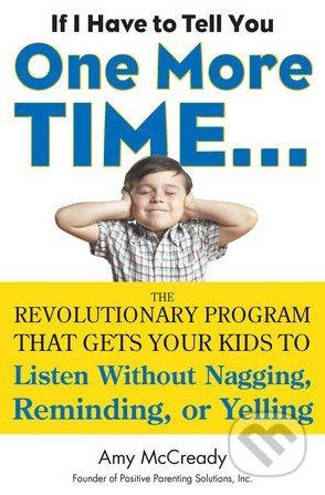 If I Have to Tell You One More Time (The Revolutionary Program That Gets Your Kids to Listen without Nagging, Reminding or Yelling) - kniha z…