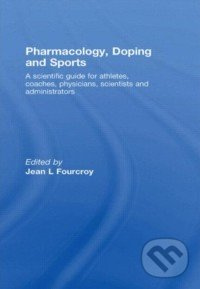 Pharmacology, Doping and Sports (A Scientific Guide for Athletes, Coaches, Physicians, Scientists and Administrators) - kniha z kategorie Psychologie