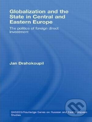 Globalization and the State in Central and Eastern Europe: The Politics of Foreign Direct Investment - kniha z kategorie Humanitní a společenské vědy