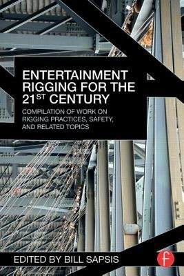 Entertainment Rigging for the 21st Century, Compilation of Work on Rigging Practices, Safety, and Related Topics Taylor & Francis Ltd