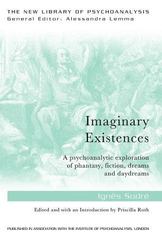 Imaginary Existences, A psychoanalytic exploration of phantasy, fiction, dreams and daydreams Taylor & Francis Ltd