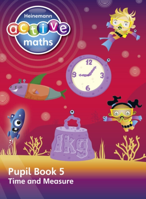 Heinemann Active Maths â€“ Second Level - Beyond Number â€“ Pupil Book 5 â€“ Time and Measure - Steve Mills, Hilary Koll, Lynda Keith