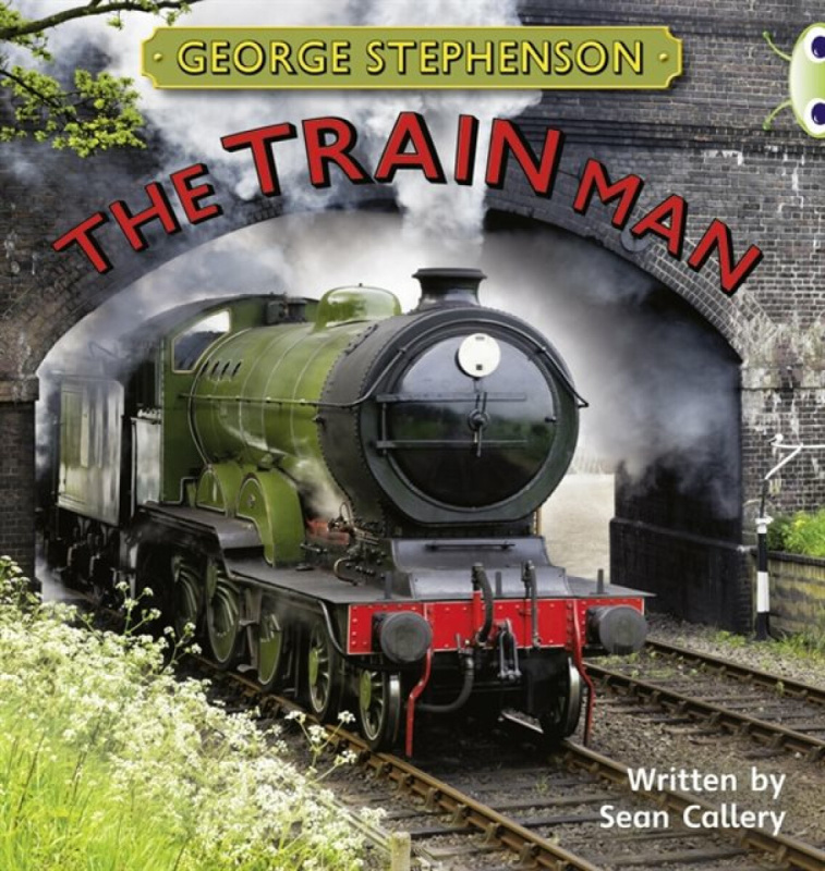 Bug Club Independent Non Fiction Year Two Gold B George Stephenson: The Train Man - Sean Callery