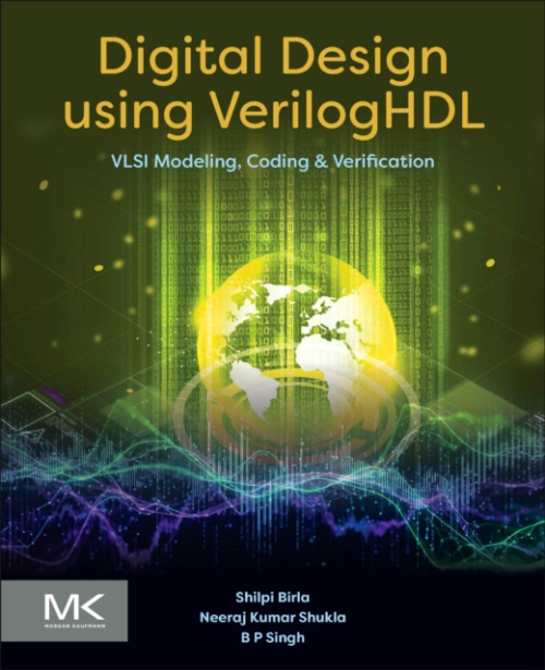 Elsevier Science & Technology Digital Design using VerilogHDL - Birla, Shilpi, PhD (Associate Professor, Electronics and Communication Department, Manipal University Jaipur, India) a Singh, B.P., PhD (Prof. Adjunct, Netaji Subhas University of Technology,