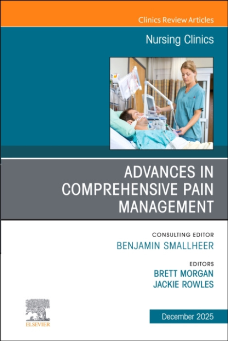 Elsevier Health Sciences Advances in Comprehensive Pain Management, An Issue of Nursing Clinics