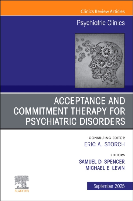 Elsevier Health Sciences Acceptance and Commitment Therapy for Psychiatric Disorders, An Issue of Psychiatric Clinics of North America