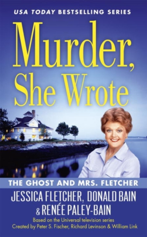 Murder, She Wrote: The Ghost and Mrs. Fletcher - Donald Bain, Jessica Fletcher, Renee Paley-Bain