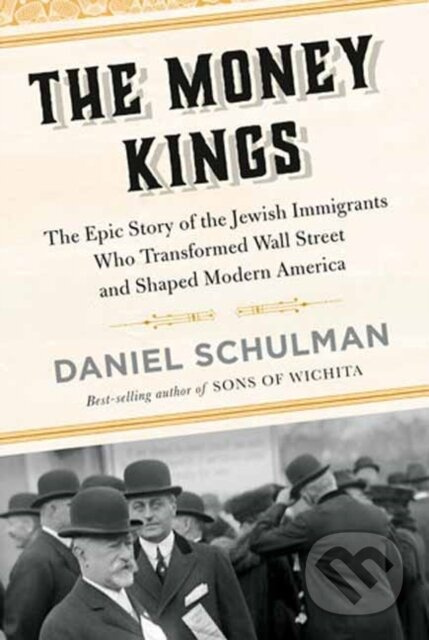 The Money Kings (The Epic Story of the Jewish Immigrants Who Transformed Wall Street and Shaped Modern America) - kniha z kategorie Historie