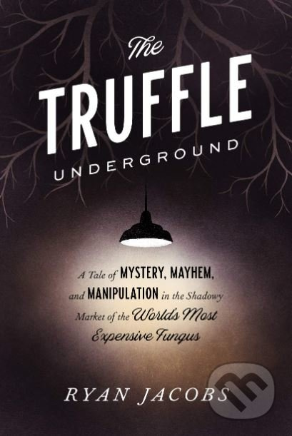 The Truffle Underground (A Tale of Mystery, Mayhem, and Manipulation in the Shadowy Market of the World's Most Expensive Fungus) - kniha z kategorie…