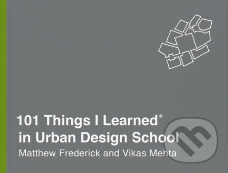 101 Things I Learned in Urban Design School - Matthew Frederick, Vikas Mehta - kniha z kategorie