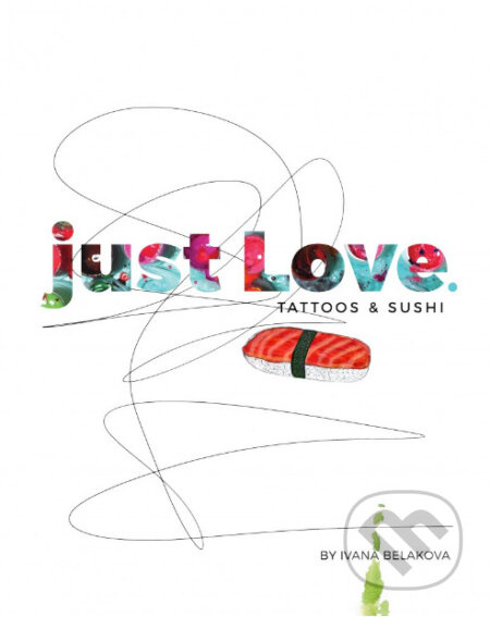 just Love. TATTOOS & SUSHI - Ivana Beláková - kniha z kategorie Teorie umění