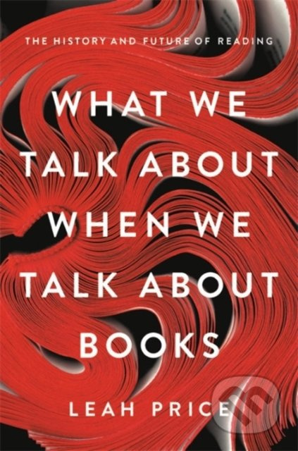 What We Talk About When We Talk About Books (The History and Future of Reading) - kniha z kategorie Humanitní a společenské vědy